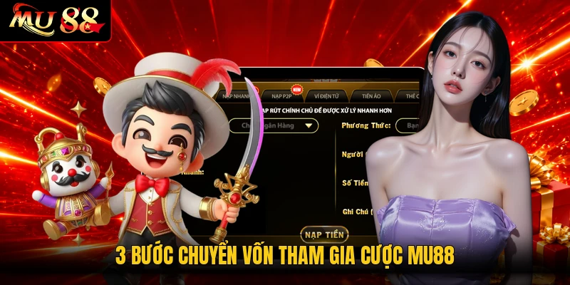 3 bước chuyển vốn tham gia cược MU88