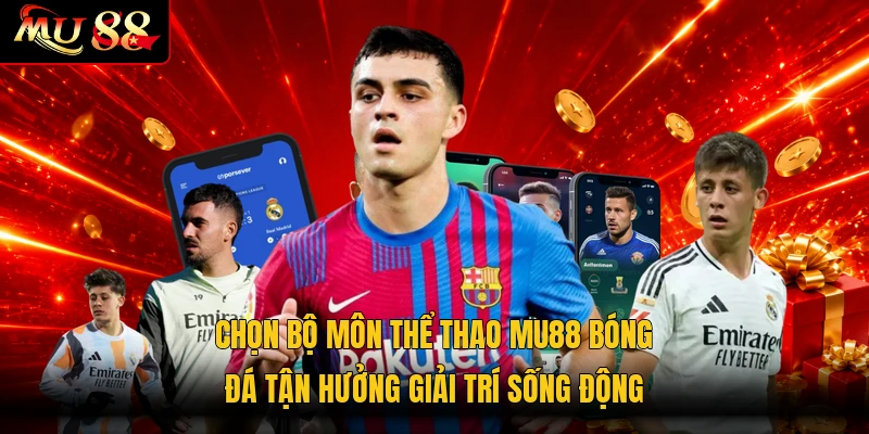 Chọn bộ môn thể thao MU88 bóng đá tận hưởng giải trí sống động