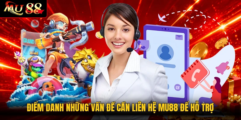 Điểm danh những vấn đề cần liên hệ MU88 để hỗ trợ