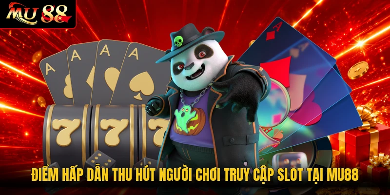 Điểm hấp dẫn thu hút người chơi truy cập slot tại MU88