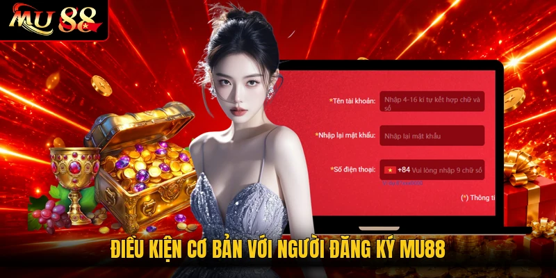 Điều kiện cơ bản với người đăng ký MU88