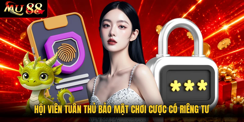 Hội viên tuân thủ bảo mật chơi cược có riêng tư