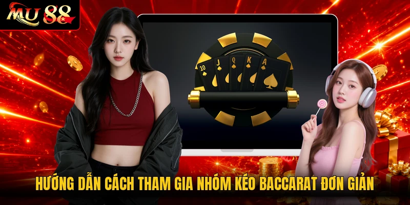 Hướng dẫn cách tham gia nhóm kéo Baccarat đơn giản