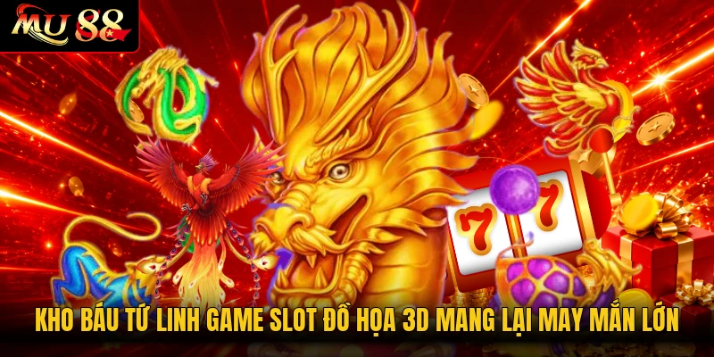 Kho Báu Tứ Linh Game Slot Đồ Họa 3D Mang Lại May Mắn Lớn