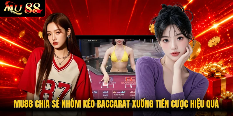 MU88 chia sẻ nhóm kéo Baccarat xuống tiền cược hiệu quả