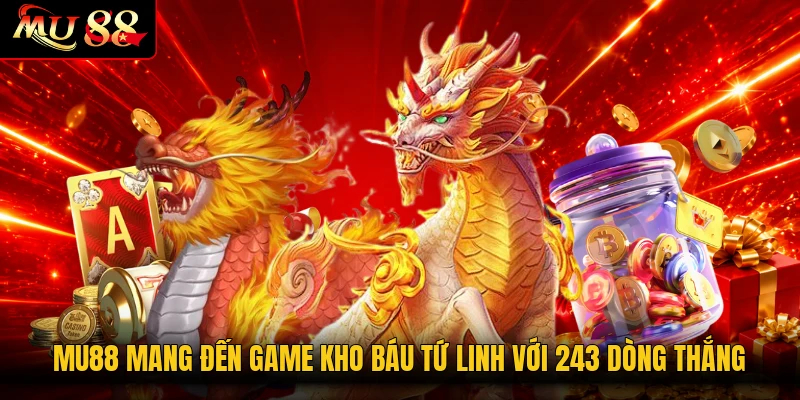 MU88 mang đến game Kho Báu Tứ Linh với 243 dòng thắng