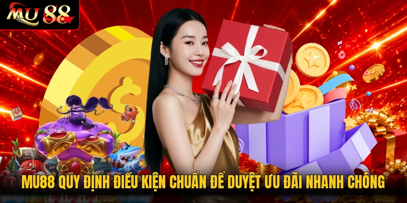 MU88 quy định điều kiện chuẩn để duyệt ưu đãi nhanh chóng