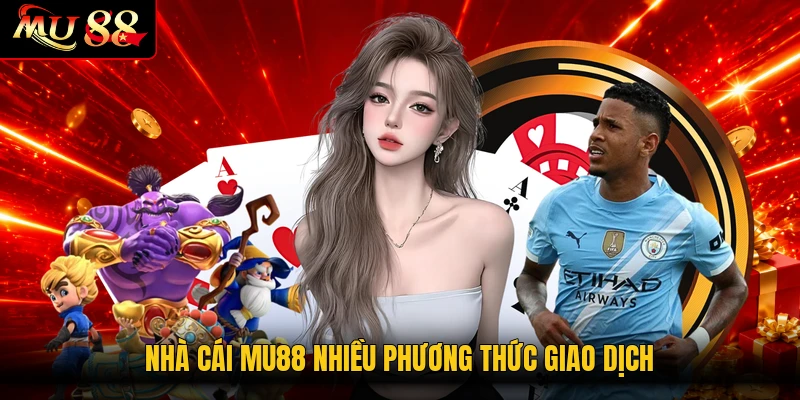 Nhà cái MU88 nhiều phương thức giao dịch