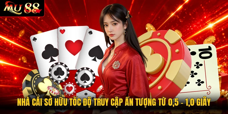 Nhà cái sở hữu tốc độ truy cập ấn tượng từ 0,5 - 1,0 giây