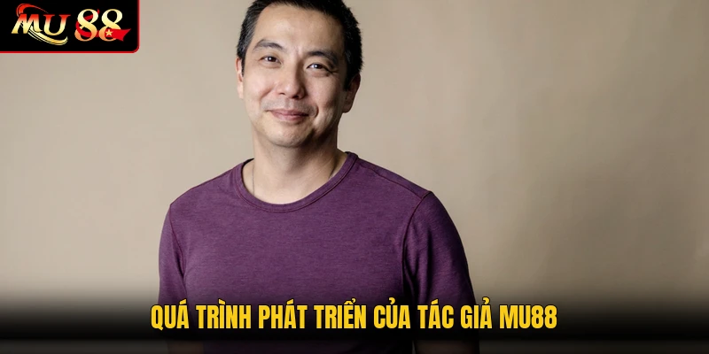 Quá trình phát triển của tác giả MU88