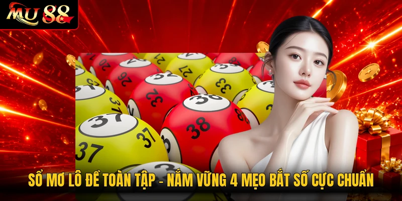 Sổ Mơ Lô Đề Toàn Tập - Nắm Vững 4 Mẹo Bắt Số Cực Chuẩn