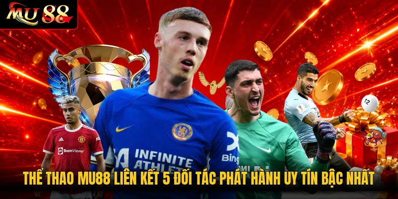 Thể thao MU88 liên kết 5 đối tác phát hành uy tín bậc nhất