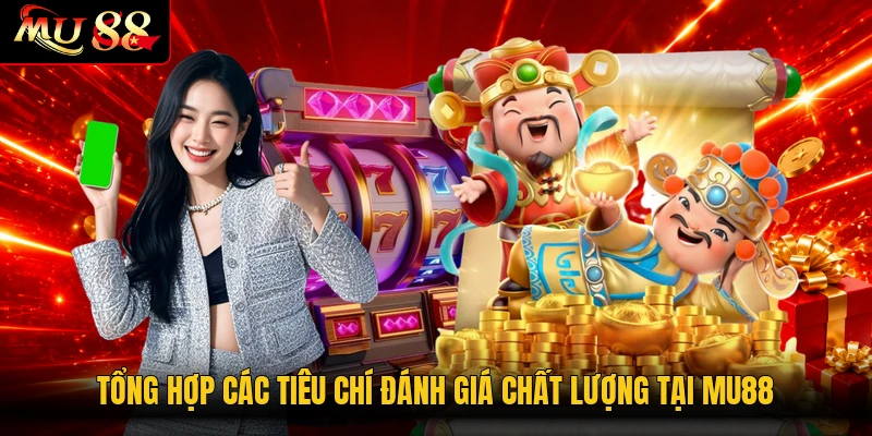 Tổng hợp các tiêu chí đánh giá chất lượng tại MU88