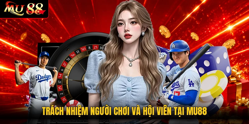 Trách nhiệm người chơi và hội viên tại MU88