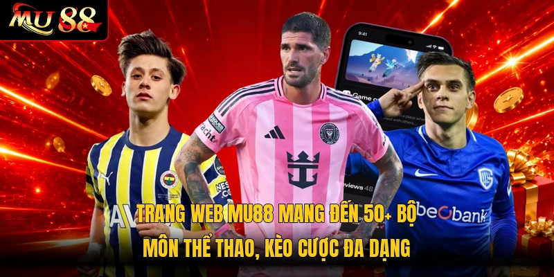 Trang web MU88 mang đến 50+ bộ môn thể thao, kèo cược đa dạng