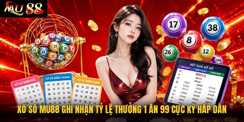 Xổ số MU88 ghi nhận tỷ lệ thưởng 1 ăn 99 cực kỳ hấp dẫn