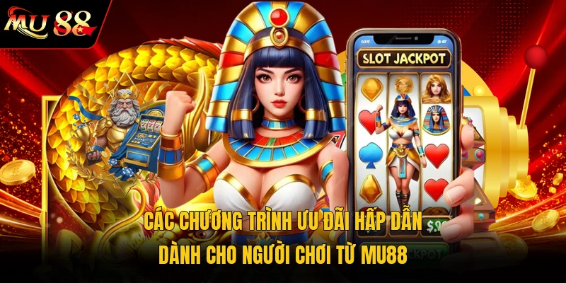 Các chương trình ưu đãi hấp dẫn dành cho người chơi từ MU88