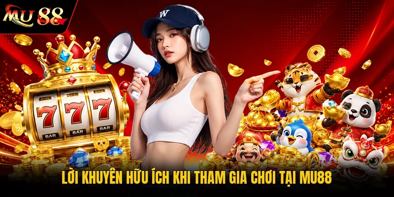 Lời khuyên hữu ích khi tham gia chơi tại MU88