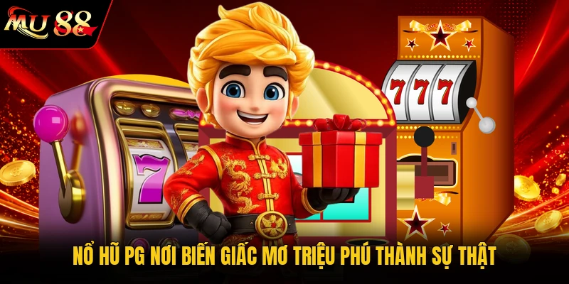 Nổ hũ PG nơi biến giấc mơ triệu phú thành sự thật