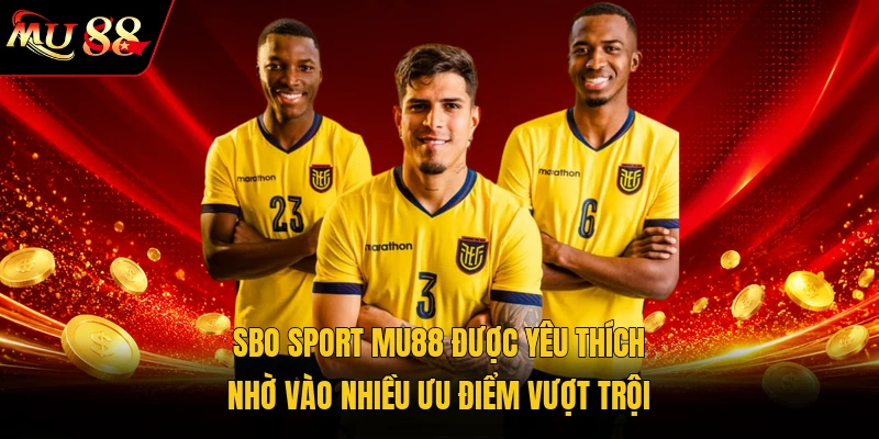 Sbo Sport MU88 được yêu thích nhờ vào nhiều ưu điểm vượt trội