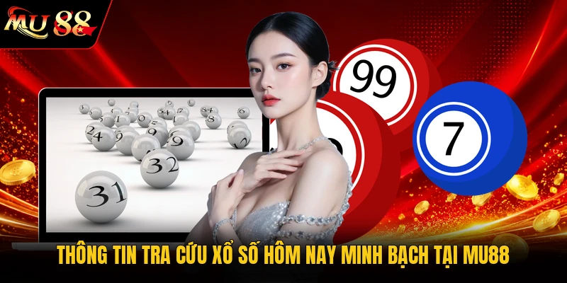 Thông tin tra cứu xổ số hôm nay minh bạch tại MU88