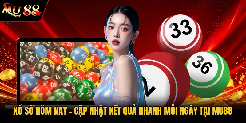 Xổ Số Hôm Nay | Cập Nhật Kết Quả Nhanh Mỗi Ngày Tại MU88